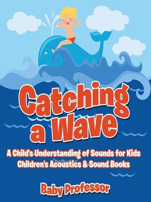 cover image of Catching a Wave--A Child's Understanding of Sounds for Kids--Children's Acoustics & Sound Books